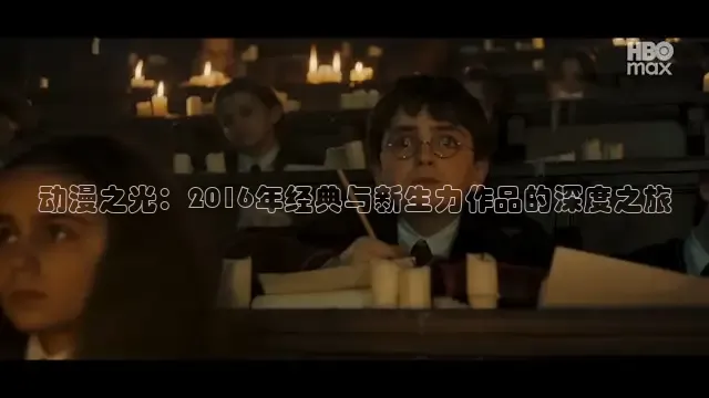 动漫之光：2016年经典与新生力作品的深度之旅